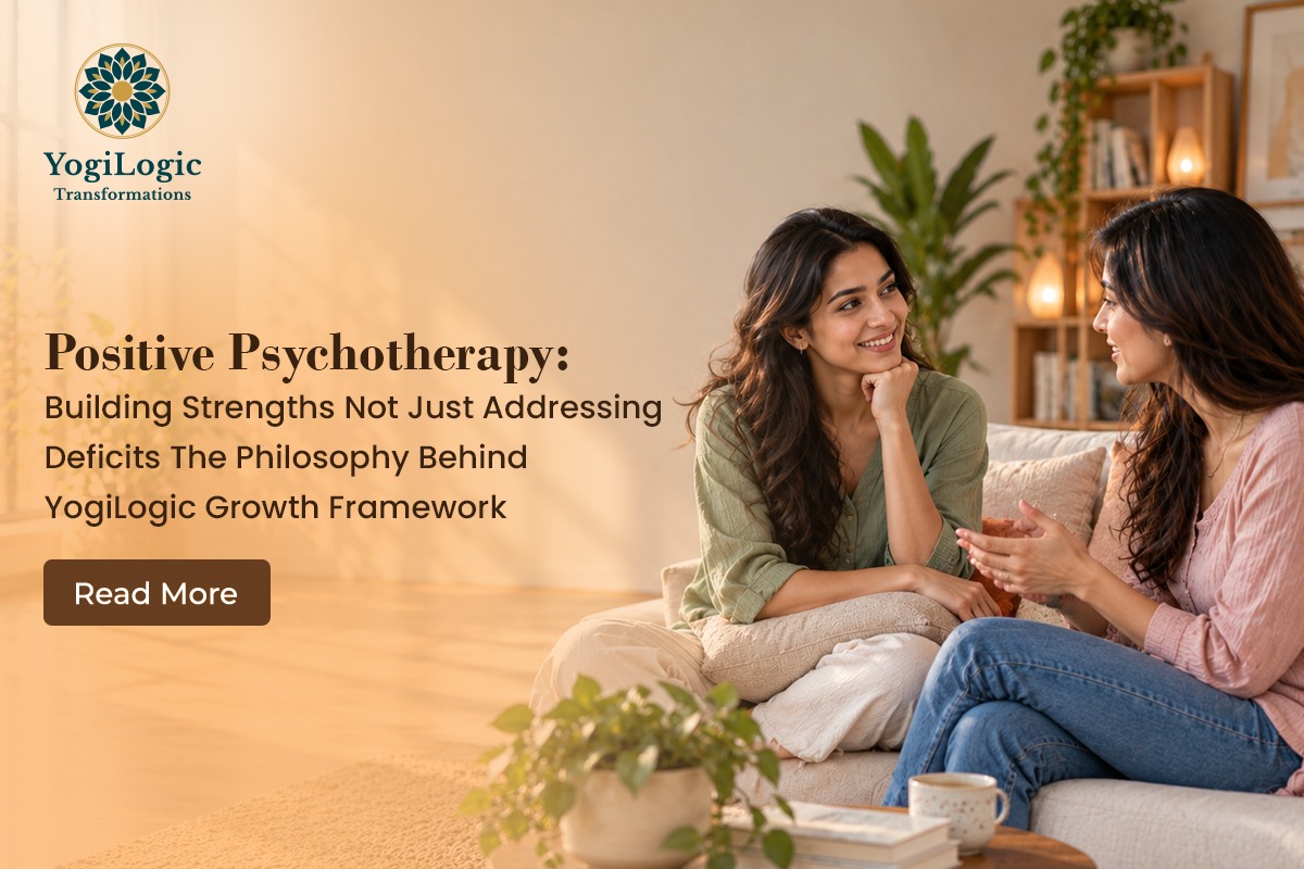 Positive Psychotherapy: Building Strengths Not Just Addressing Deficits The Philosophy Behind YogiLogic Growth Framework